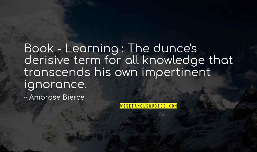 Zirgu Vardai Quotes By Ambrose Bierce: Book - Learning : The dunce's derisive term Zirgu Vardai Quotes By Ambrose Bierce: Book - Learning : The dunce's derisive term
