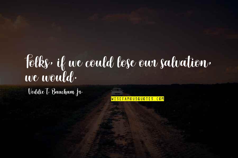 Zirgu Vardai Quotes By Voddie T. Baucham Jr.: Folks, if we could lose our salvation, we Zirgu Vardai Quotes By Voddie T. Baucham Jr.: Folks, if we could lose our salvation, we