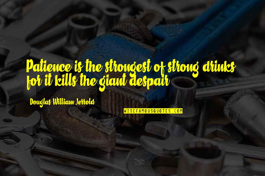 Zirin Shoots Quotes By Douglas William Jerrold: Patience is the strongest of strong drinks; for Zirin Shoots Quotes By Douglas William Jerrold: Patience is the strongest of strong drinks; for