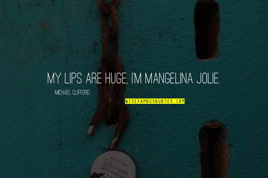 Zirinic Quotes By Michael Clifford: My lips are huge, I'm Mangelina Jolie.