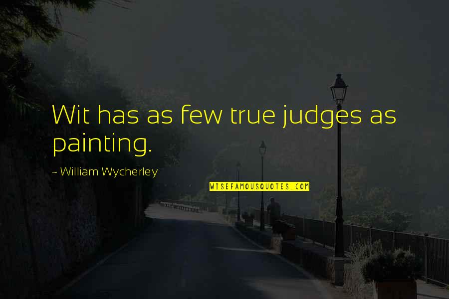 Zirin's Quotes By William Wycherley: Wit has as few true judges as painting.