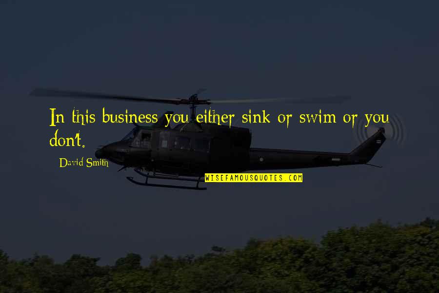 Zirkel Circle Quotes By David Smith: In this business you either sink or swim
