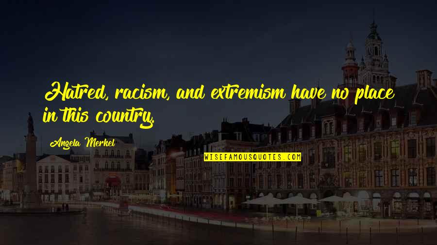 Zirkelbach Appliance Quotes By Angela Merkel: Hatred, racism, and extremism have no place in Zirkelbach Appliance Quotes By Angela Merkel: Hatred, racism, and extremism have no place in