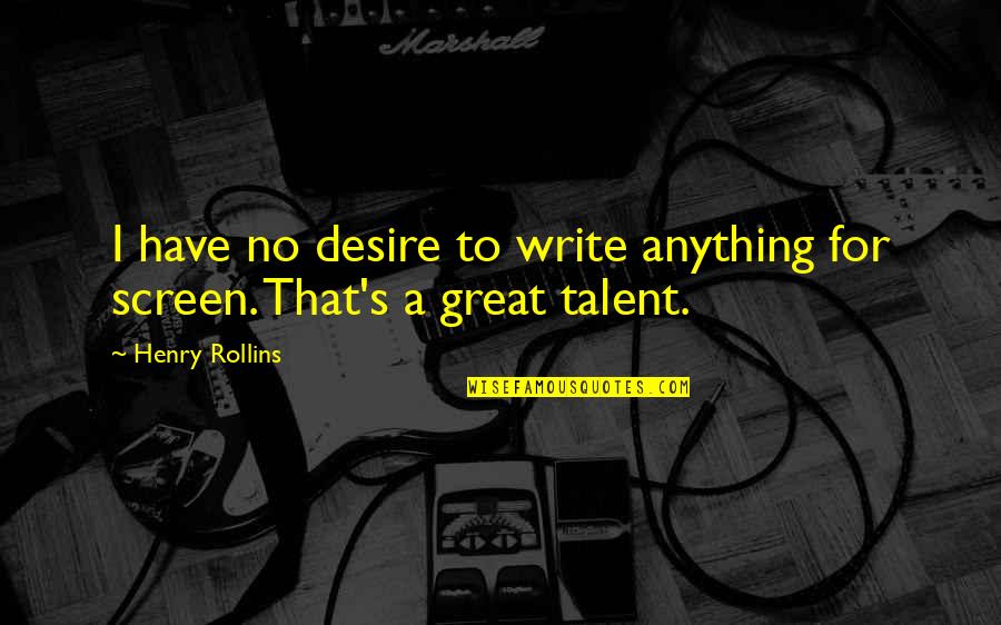 Zirkusschule Quotes By Henry Rollins: I have no desire to write anything for