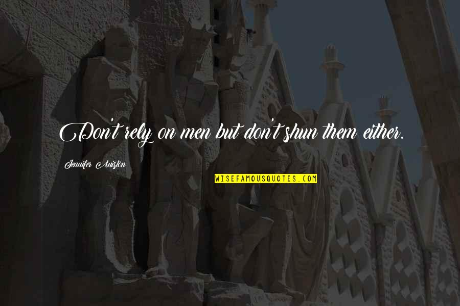 Ziroli Kits Quotes By Jennifer Aniston: Don't rely on men but don't shun them Ziroli Kits Quotes By Jennifer Aniston: Don't rely on men but don't shun them