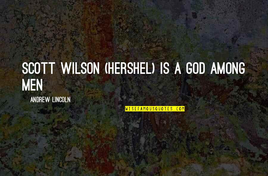 Zirvedekiler Quotes By Andrew Lincoln: Scott Wilson (Hershel) is a god among men Zirvedekiler Quotes By Andrew Lincoln: Scott Wilson (Hershel) is a god among men