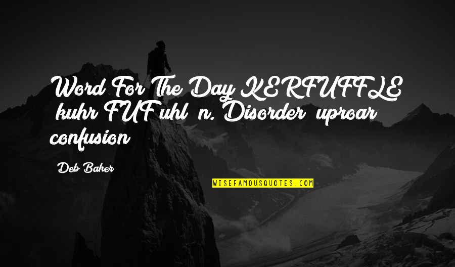 Zirvedekiler Quotes By Deb Baker: Word For The Day KERFUFFLE (kuhr FUF uhl)