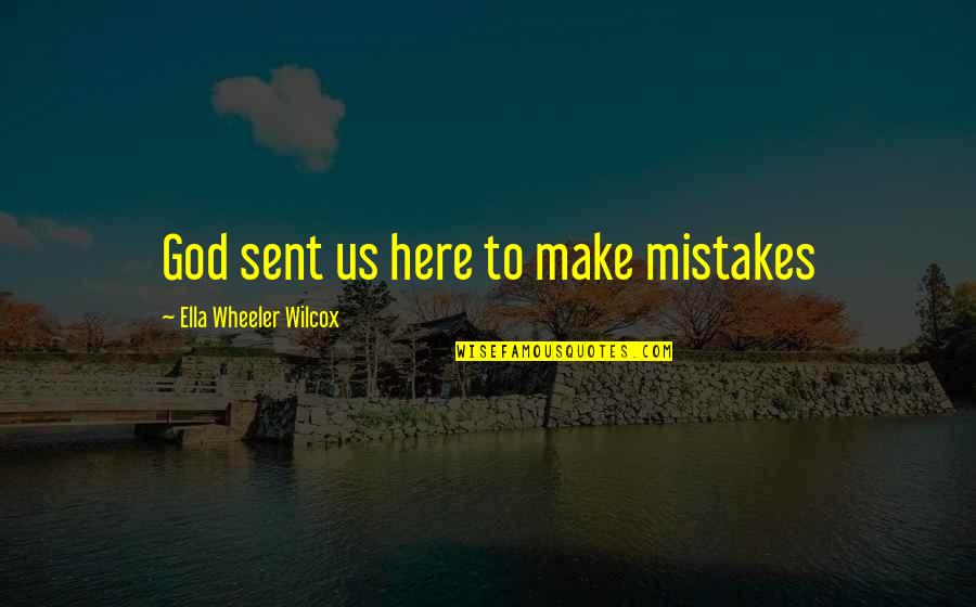Zirzow Creations Quotes By Ella Wheeler Wilcox: God sent us here to make mistakes