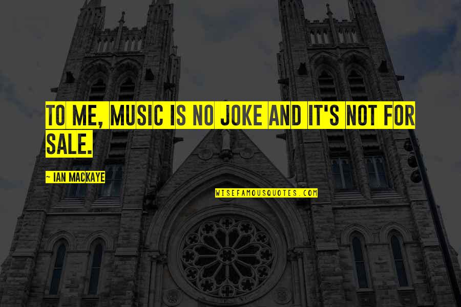 Zisa Goddess Quotes By Ian MacKaye: To me, music is no joke and it's Zisa Goddess Quotes By Ian MacKaye: To me, music is no joke and it's