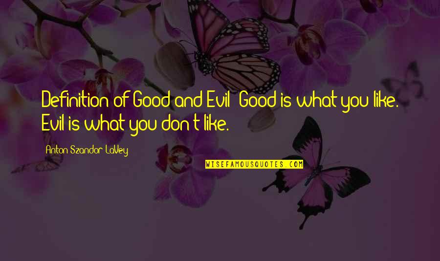 Zisa Mix Quotes By Anton Szandor LaVey: Definition of Good and Evil: Good is what