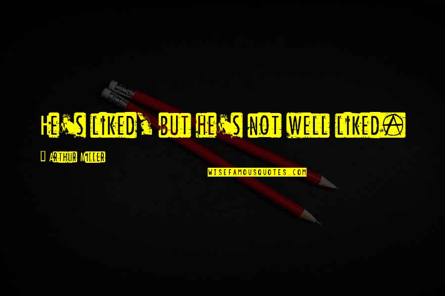Zisa Mix Quotes By Arthur Miller: He's liked, but he's not well liked.