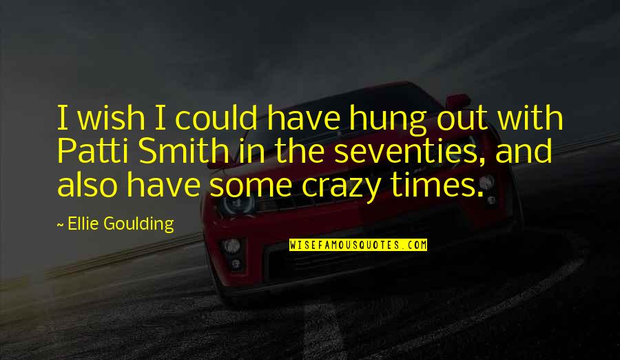 Zisa Mix Quotes By Ellie Goulding: I wish I could have hung out with