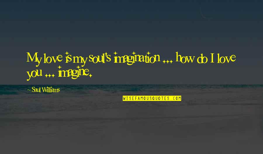 Zisa Mix Quotes By Saul Williams: My love is my soul's imagination ... how