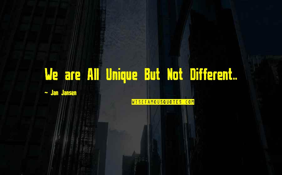 Zisis Kozlakidis Quotes By Jan Jansen: We are All Unique But Not Different.. Zisis Kozlakidis Quotes By Jan Jansen: We are All Unique But Not Different..