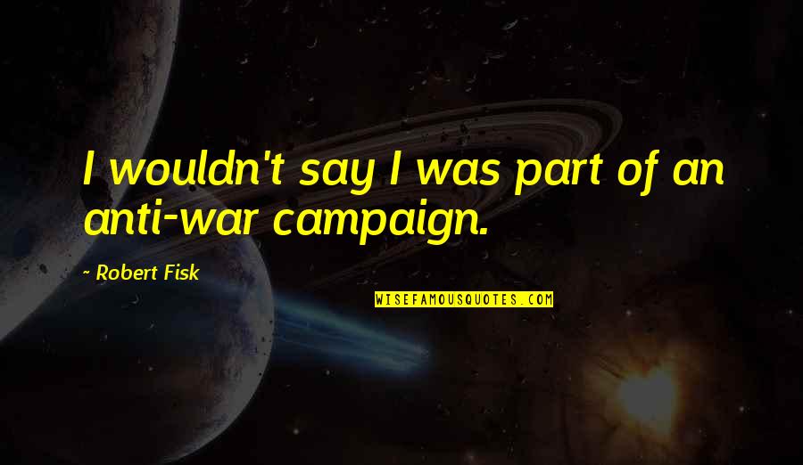 Zisis Kozlakidis Quotes By Robert Fisk: I wouldn't say I was part of an Zisis Kozlakidis Quotes By Robert Fisk: I wouldn't say I was part of an