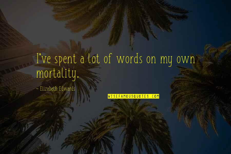 Ziskind Greene Quotes By Elizabeth Edwards: I've spent a lot of words on my Ziskind Greene Quotes By Elizabeth Edwards: I've spent a lot of words on my