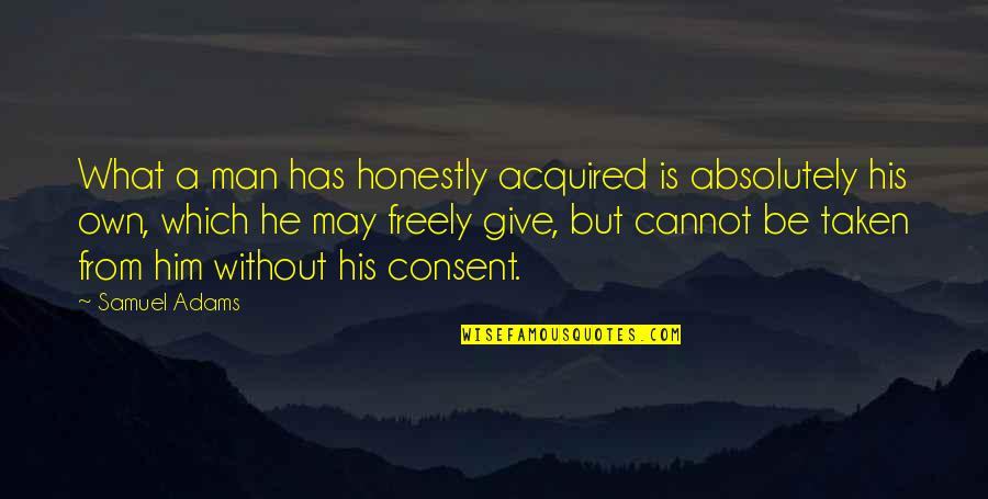 Ziskind Michele Quotes By Samuel Adams: What a man has honestly acquired is absolutely Ziskind Michele Quotes By Samuel Adams: What a man has honestly acquired is absolutely