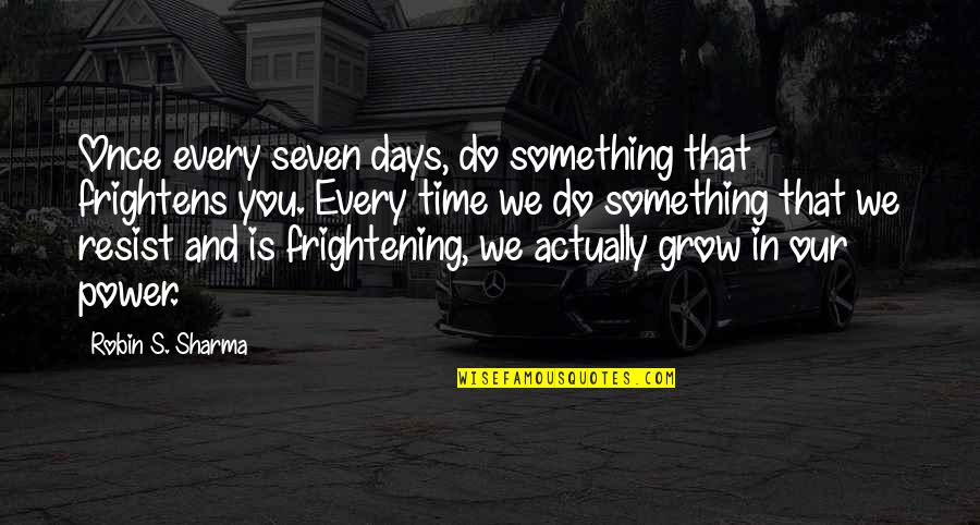 Ziskind Parfem Quotes By Robin S. Sharma: Once every seven days, do something that frightens Ziskind Parfem Quotes By Robin S. Sharma: Once every seven days, do something that frightens