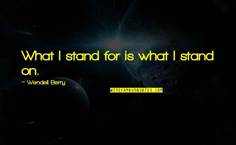 Zissimos Baltimore Quotes By Wendell Berry: What I stand for is what I stand Zissimos Baltimore Quotes By Wendell Berry: What I stand for is what I stand