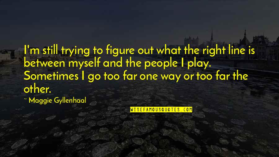 Zissimos Frangopoulos Quotes By Maggie Gyllenhaal: I'm still trying to figure out what the Zissimos Frangopoulos Quotes By Maggie Gyllenhaal: I'm still trying to figure out what the