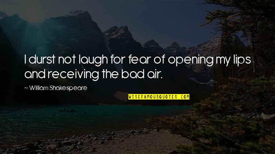 Zissis Pappas Quotes By William Shakespeare: I durst not laugh for fear of opening Zissis Pappas Quotes By William Shakespeare: I durst not laugh for fear of opening