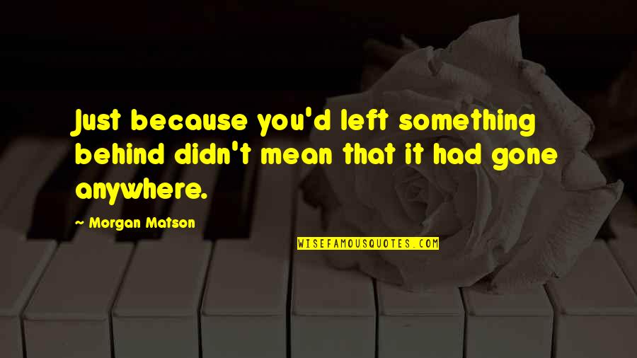 Zissy Yared Quotes By Morgan Matson: Just because you'd left something behind didn't mean