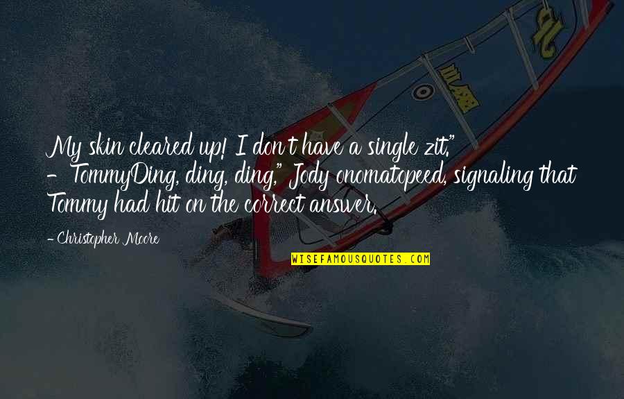 Zit Quotes By Christopher Moore: My skin cleared up! I don't have a