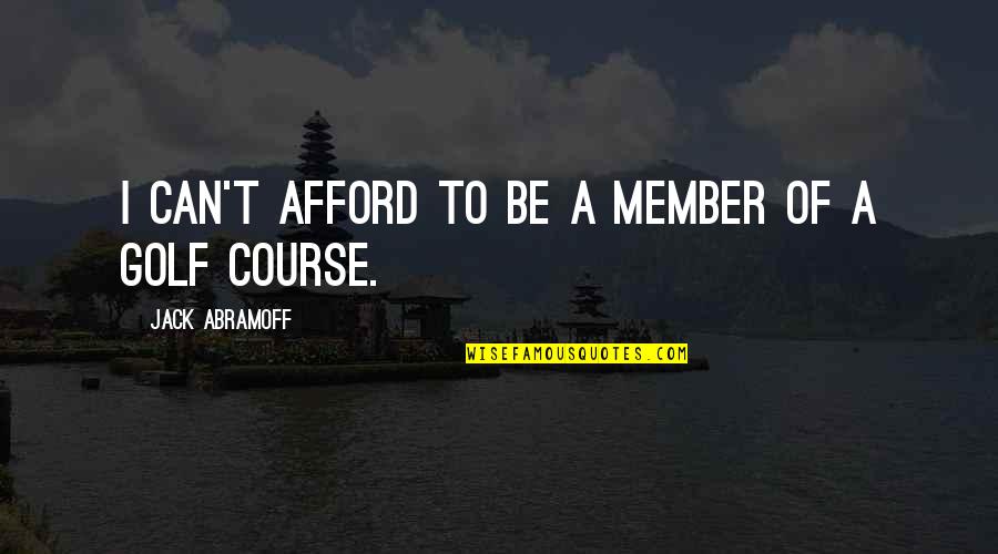 Zita Vass Quotes By Jack Abramoff: I can't afford to be a member of Zita Vass Quotes By Jack Abramoff: I can't afford to be a member of