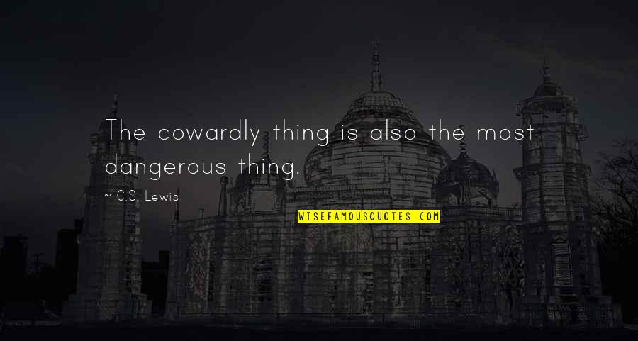 Zitate Quotes By C.S. Lewis: The cowardly thing is also the most dangerous