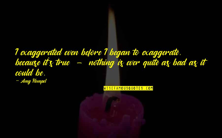 Zitel Quotes By Amy Hempel: I exaggerated even before I began to exaggerate, Zitel Quotes By Amy Hempel: I exaggerated even before I began to exaggerate,
