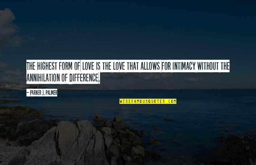 Zitkus Bruce Quotes By Parker J. Palmer: The highest form of love is the love Zitkus Bruce Quotes By Parker J. Palmer: The highest form of love is the love