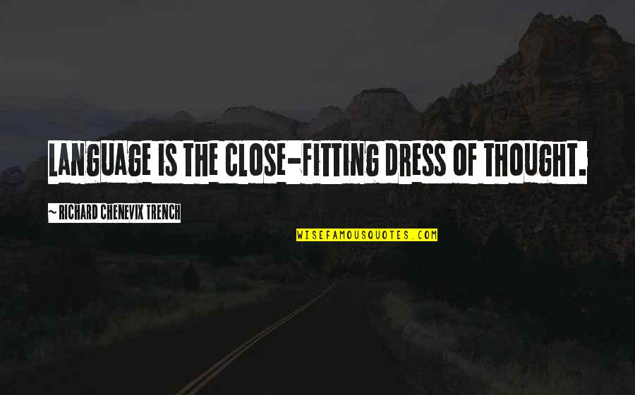 Zitkus Bruce Quotes By Richard Chenevix Trench: Language is the close-fitting dress of thought. Zitkus Bruce Quotes By Richard Chenevix Trench: Language is the close-fitting dress of thought.