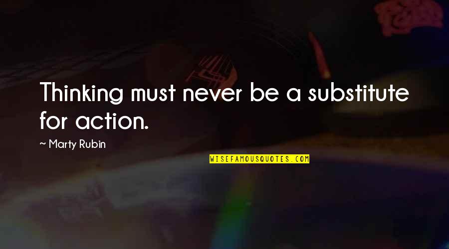 Zitkussen Quotes By Marty Rubin: Thinking must never be a substitute for action.