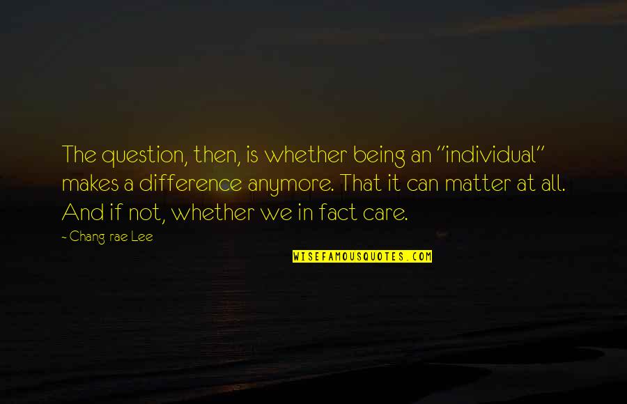 Zito Internet Quotes By Chang-rae Lee: The question, then, is whether being an "individual" Zito Internet Quotes By Chang-rae Lee: The question, then, is whether being an "individual"
