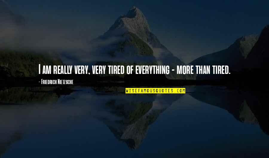 Zitronentarte Quotes By Friedrich Nietzsche: I am really very, very tired of everything Zitronentarte Quotes By Friedrich Nietzsche: I am really very, very tired of everything