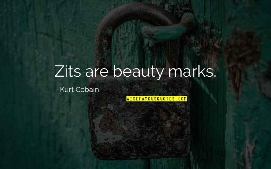 Zits Quotes By Kurt Cobain: Zits are beauty marks. Zits Quotes By Kurt Cobain: Zits are beauty marks.