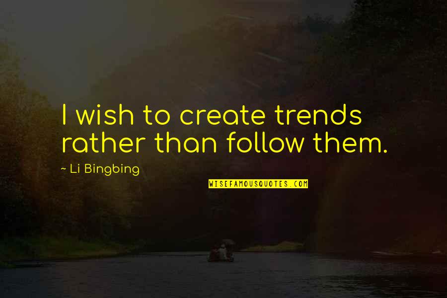 Zitterbarth Quotes By Li Bingbing: I wish to create trends rather than follow Zitterbarth Quotes By Li Bingbing: I wish to create trends rather than follow