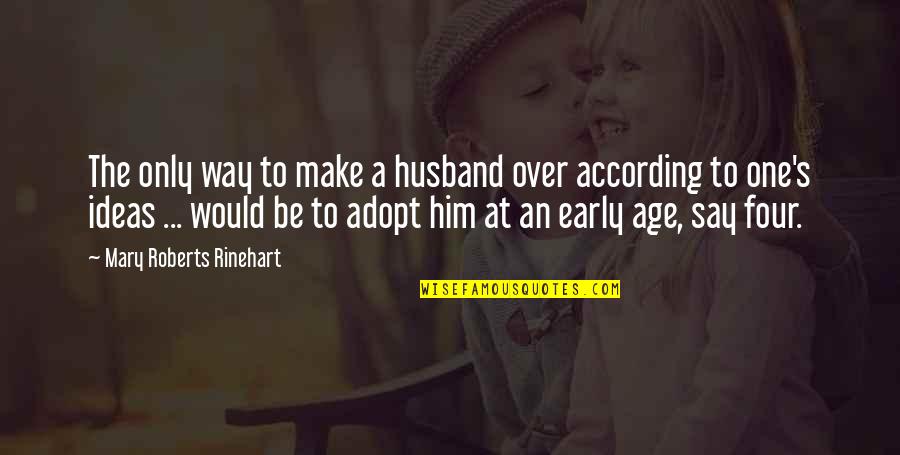 Zivadin Chris Quotes By Mary Roberts Rinehart: The only way to make a husband over