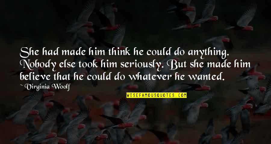 Zivadin Chris Quotes By Virginia Woolf: She had made him think he could do Zivadin Chris Quotes By Virginia Woolf: She had made him think he could do