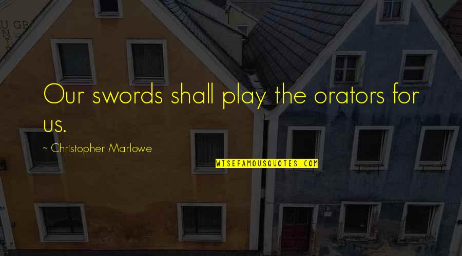 Zivaljevic Borislav Quotes By Christopher Marlowe: Our swords shall play the orators for us. Zivaljevic Borislav Quotes By Christopher Marlowe: Our swords shall play the orators for us.
