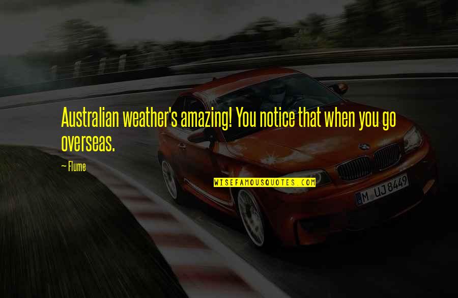 Zivaljevic Borislav Quotes By Flume: Australian weather's amazing! You notice that when you