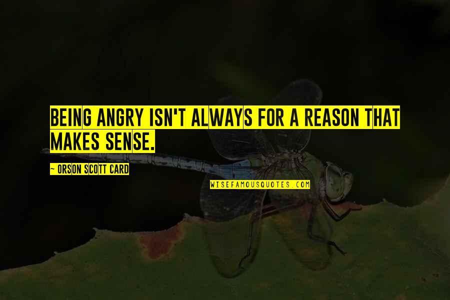 Zivan Saramandic Quotes By Orson Scott Card: Being angry isn't always for a reason that Zivan Saramandic Quotes By Orson Scott Card: Being angry isn't always for a reason that
