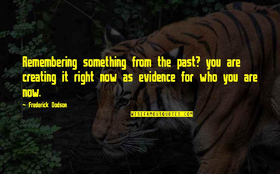 Zivash Quotes By Frederick Dodson: Remembering something from the past? you are creating Zivash Quotes By Frederick Dodson: Remembering something from the past? you are creating
