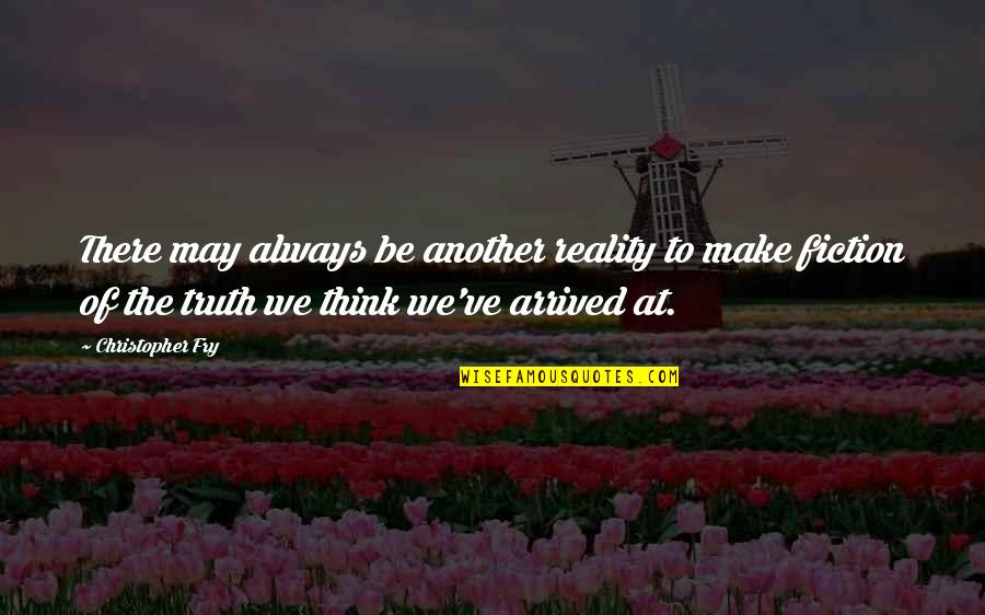 Zivelo Quotes By Christopher Fry: There may always be another reality to make