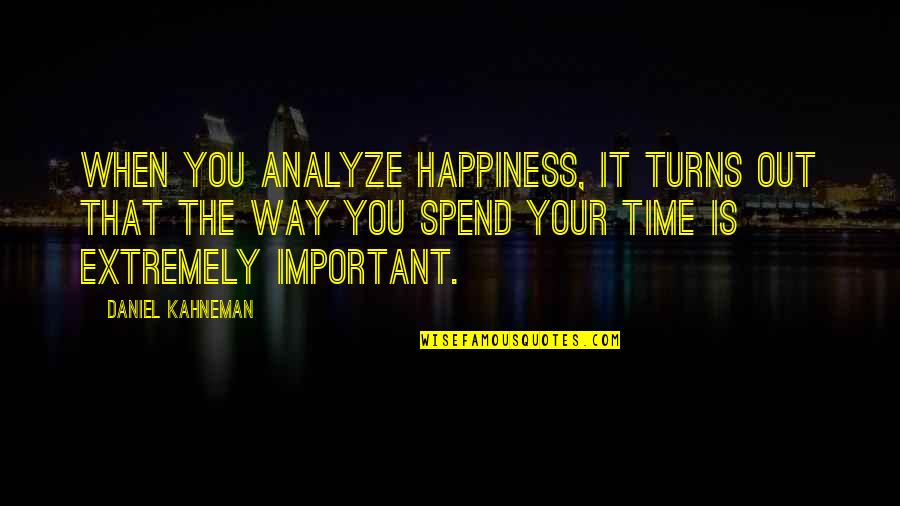 Zivelo Quotes By Daniel Kahneman: When you analyze happiness, it turns out that