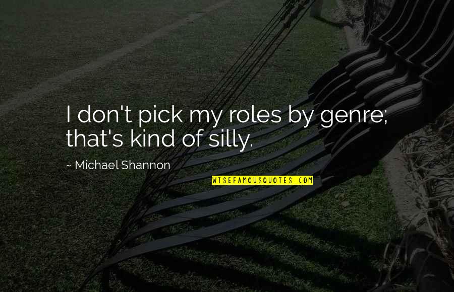Zivelo Quotes By Michael Shannon: I don't pick my roles by genre; that's