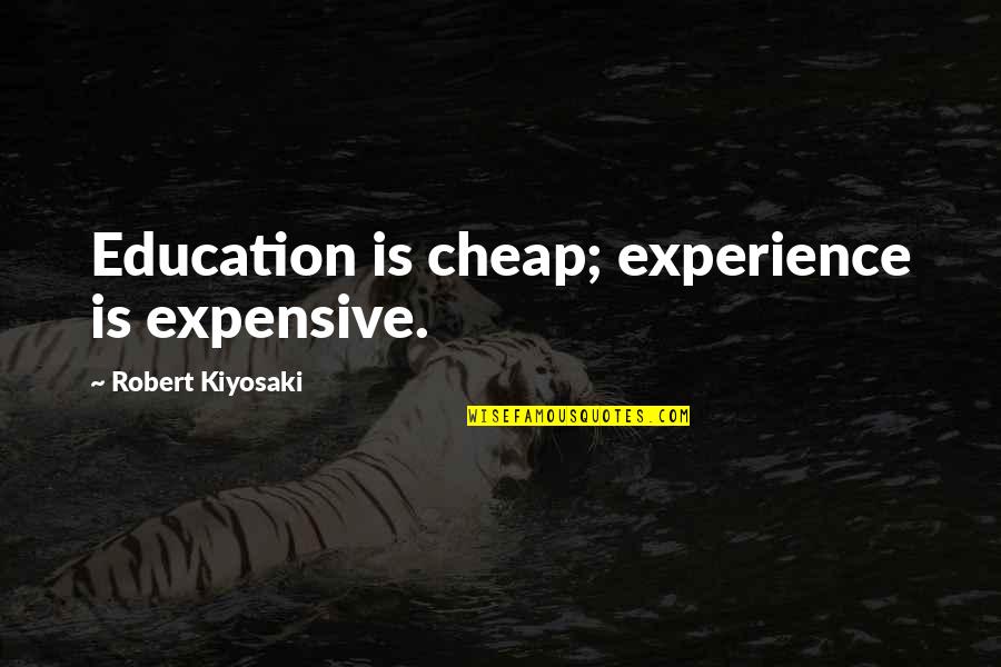 Zivelo Quotes By Robert Kiyosaki: Education is cheap; experience is expensive.