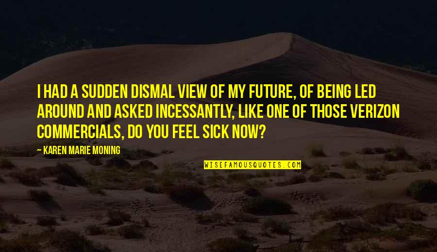 Zivic Glumac Quotes By Karen Marie Moning: I had a sudden dismal view of my Zivic Glumac Quotes By Karen Marie Moning: I had a sudden dismal view of my