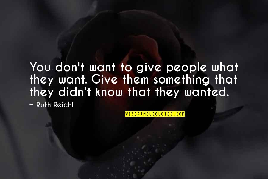 Zivic Glumac Quotes By Ruth Reichl: You don't want to give people what they Zivic Glumac Quotes By Ruth Reichl: You don't want to give people what they