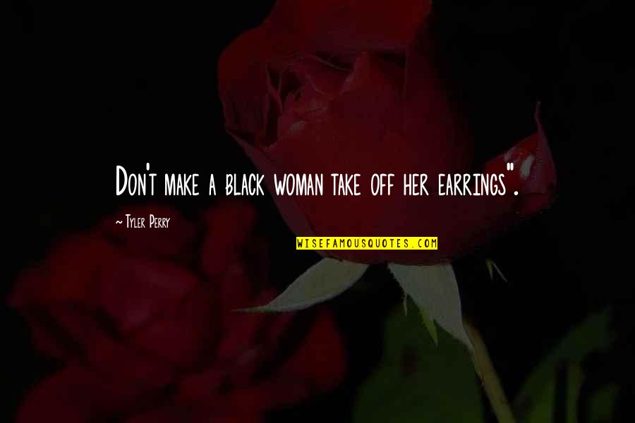 Zivile Harrington Quotes By Tyler Perry: Don't make a black woman take off her Zivile Harrington Quotes By Tyler Perry: Don't make a black woman take off her